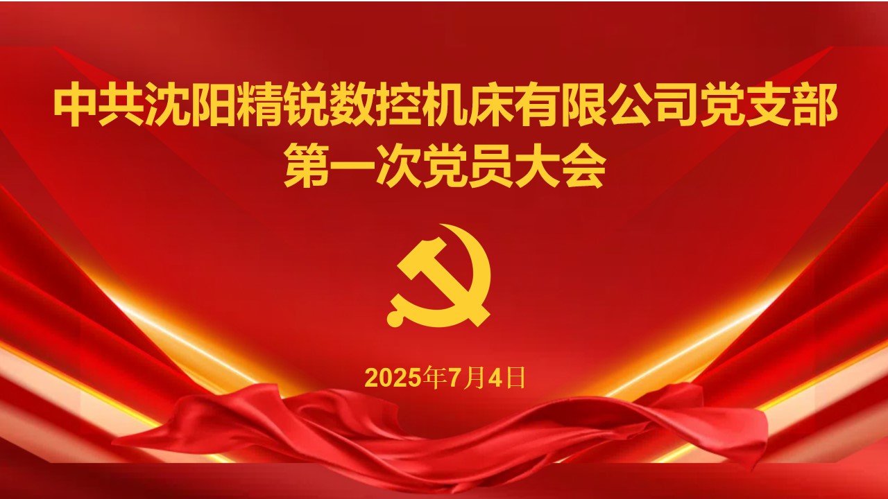 凝心聚力启新程 踔厉奋发谱新篇—中共沈阳精锐数控机床有限公司党支部成功召开第一次全体党员大会